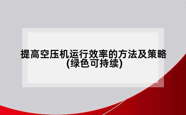 提高空壓機運行效率的方法及策略(綠色可持續(xù))